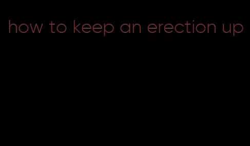 how to keep an erection up