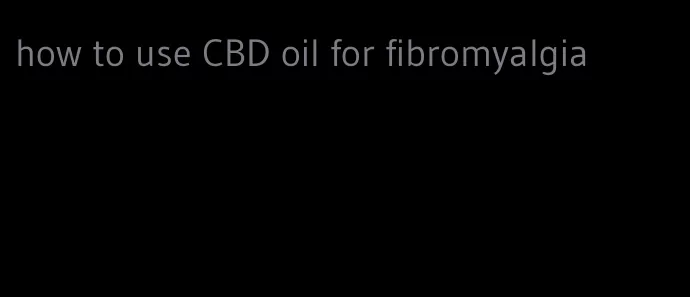 how to use CBD oil for fibromyalgia