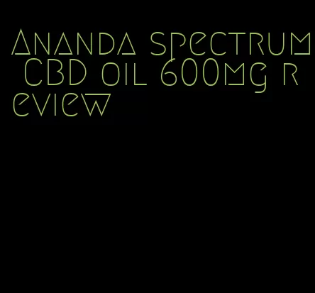 Ananda spectrum CBD oil 600mg review