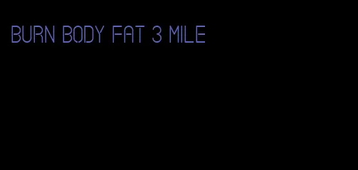 burn body fat 3 mile