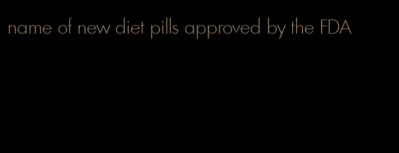 name of new diet pills approved by the FDA