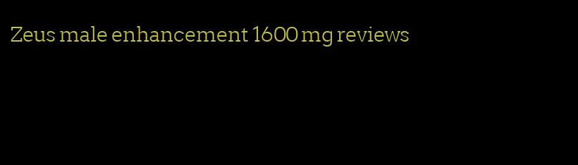 Zeus male enhancement 1600 mg reviews