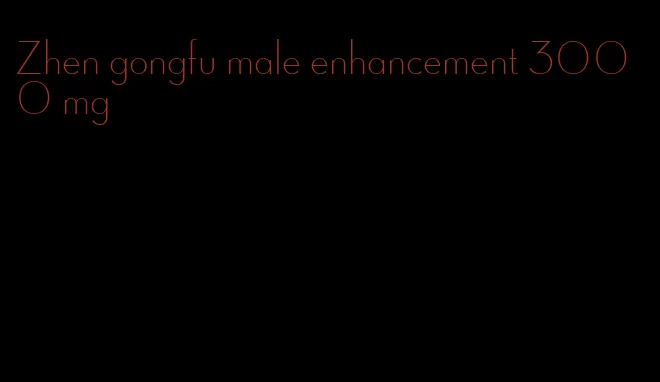 Zhen gongfu male enhancement 3000 mg