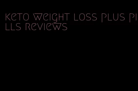 keto weight loss plus pills reviews